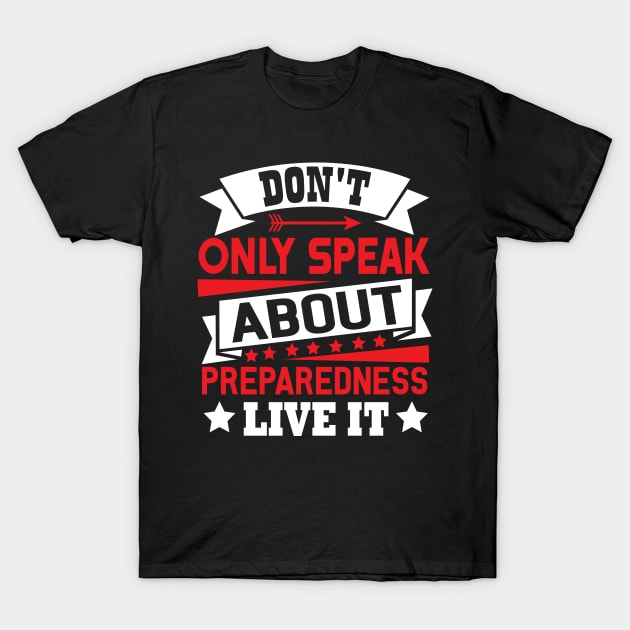 Don't only speak about preparedness Preppers quote T-Shirt by AdrenalineBoy